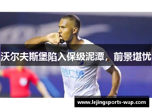 沃尔夫斯堡陷入保级泥潭，前景堪忧