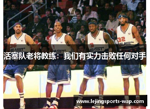 活塞队老将教练：我们有实力击败任何对手