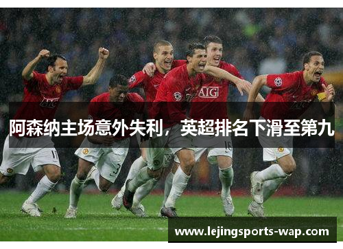 阿森纳主场意外失利，英超排名下滑至第九