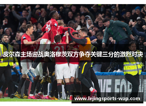 皮尔森主场迎战奥洛穆茨双方争夺关键三分的激烈对决