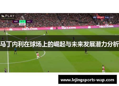 马丁内利在球场上的崛起与未来发展潜力分析