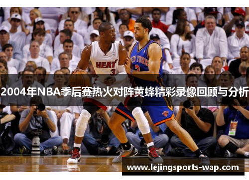 2004年NBA季后赛热火对阵黄蜂精彩录像回顾与分析